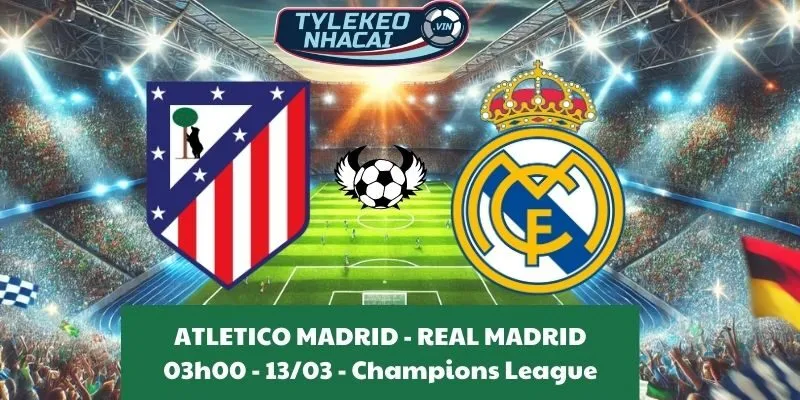 Kèo nhà cái Cúp C1 | Atletico Madrid - Real Madrid 13/03/2025