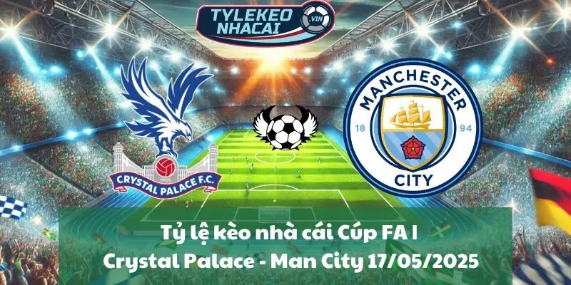 Tỷ lệ kèo nhà cái Cúp FA | Crystal Palace - Man City 17/05/2025